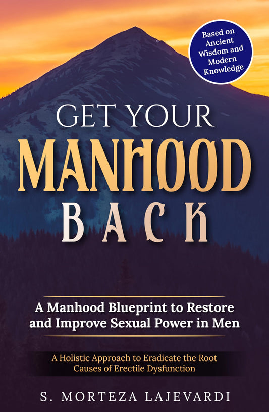 Get Your Manhood Back: A Manhood Blueprint to Restore and Improve Sexual Power in Men; A Holistic Approach to Eradicate the Root Causes of Erectile Dysfunction